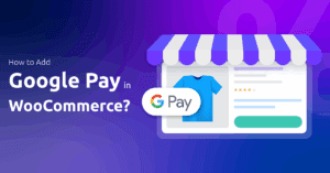 How to Add Google Pay in WooCommerce