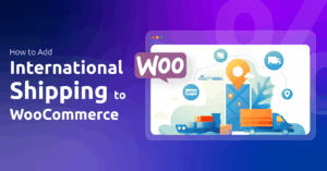 How to Add International Shipping to WooCommerce