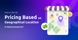 How to Set Up Pricing Based on Geographical Location in WooCommerce Store